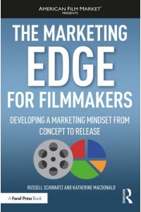 The Marketing Edge for Filmmakers Developing a Marketing Mindset from Concept to Release - American Film Market Presents