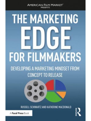 The Marketing Edge for Filmmakers Developing a Marketing Mindset from Concept to Release - American Film Market Presents