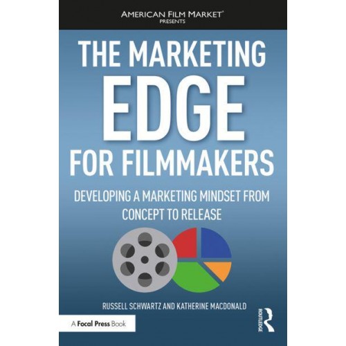The Marketing Edge for Filmmakers Developing a Marketing Mindset from Concept to Release - American Film Market Presents