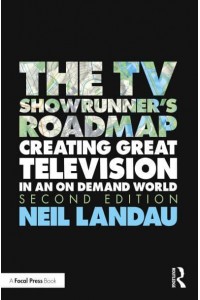 The TV Showrunner's Roadmap Creating Great Television in an on Demand World