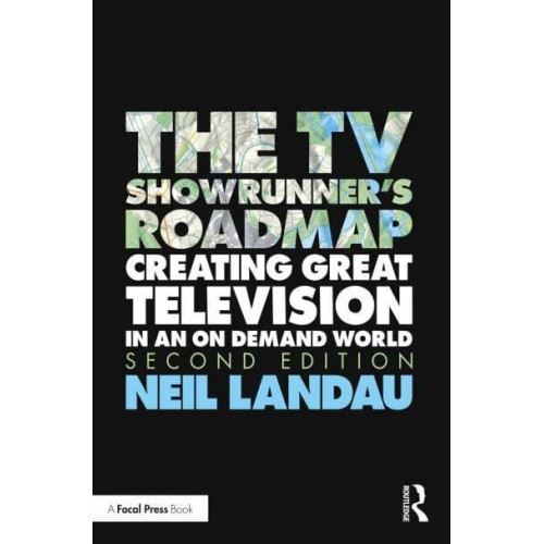 The TV Showrunner's Roadmap Creating Great Television in an on Demand World