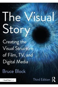 The Visual Story Creating the Visual Structure of Film, TV, and Digital Media