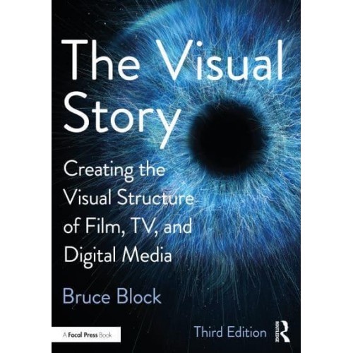 The Visual Story Creating the Visual Structure of Film, TV, and Digital Media