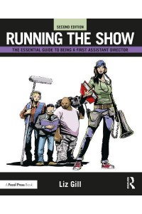 Running the Show The Essential Guide to Being a First Assistant Director