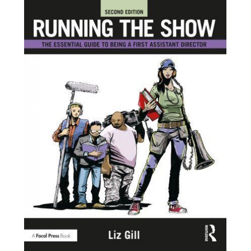 Running the Show The Essential Guide to Being a First Assistant Director