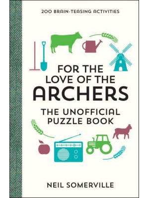 For the Love of the Archers The Unofficial Puzzle Book : 200 Brain-Teasing Activities, from Crosswords to Quizzes