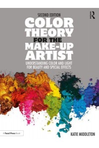 Color Theory for the Make-Up Artist Understanding Color and Light for Beauty and Special Effects