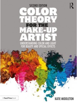 Color Theory for the Make-Up Artist Understanding Color and Light for Beauty and Special Effects