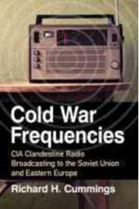 Cold War Frequencies CIA Clandestine Radio Broadcasting to the Soviet Union and Eastern Europe