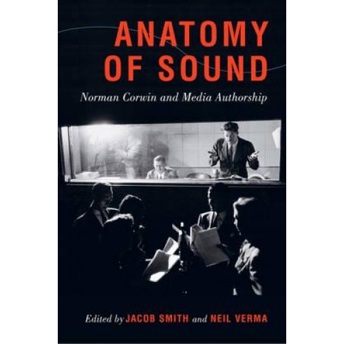 Anatomy of Sound Norman Corwin and Media Authorship