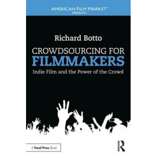 Crowdsourcing for Filmmakers Indie Film and the Power of the Crowd - American Film Market Presents