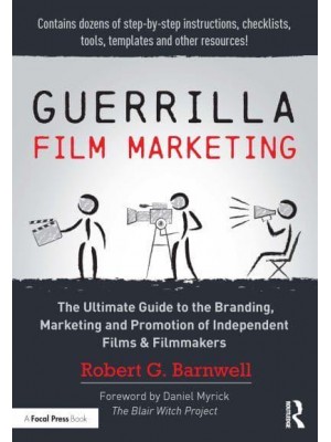 Guerrilla Film Marketing The Ultimate Guide to the Branding, Marketing and Promotion of Independent Films & Filmmakers