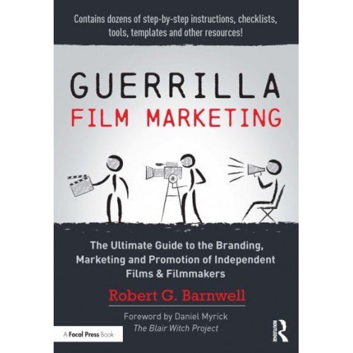 Guerrilla Film Marketing The Ultimate Guide to the Branding, Marketing and Promotion of Independent Films & Filmmakers