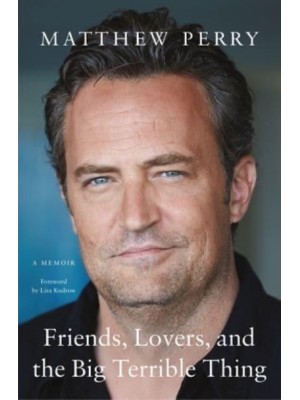 Friends, Lovers, and the Big Terrible Thing A Memoir