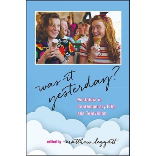 Was It Yesterday? Nostalgia in Contemporary Film and Television - The SUNY Series, Horizons of Cinema