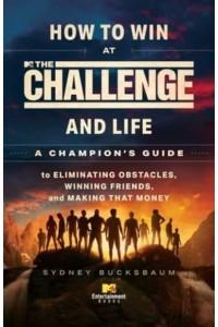 How to Win at The Challenge and Life A Champion's Guide to Eliminating Obstacles, Winning Friends, and Making That Money