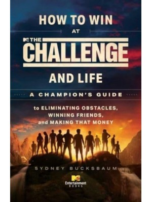 How to Win at The Challenge and Life A Champion's Guide to Eliminating Obstacles, Winning Friends, and Making That Money