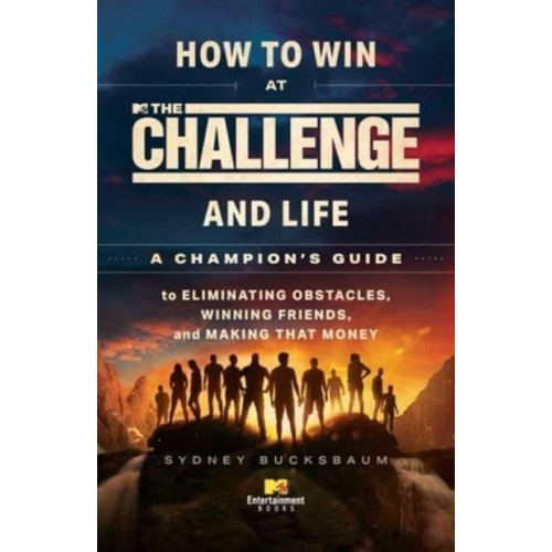 How to Win at The Challenge and Life A Champion's Guide to Eliminating Obstacles, Winning Friends, and Making That Money