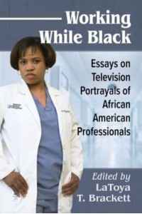 Working While Black Essays on Television Portrayals of African American Professionals