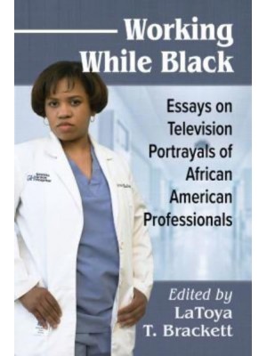 Working While Black Essays on Television Portrayals of African American Professionals