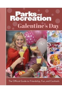Parks and Recreation The Official Galentine's Day Guide to Friendship, Fun, and Cocktails