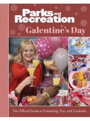 Parks and Recreation The Official Galentine's Day Guide to Friendship, Fun, and Cocktails