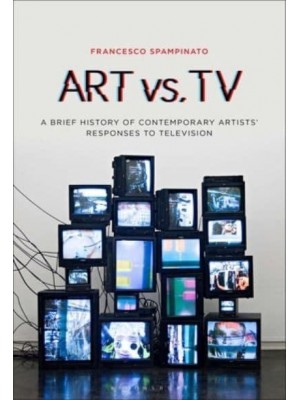 Art Vs. TV A Brief History of Contemporary Artists' Responses to Television