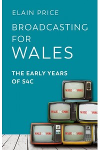 Broadcasting for Wales The Early Years of S4C