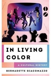 In Living Color A Cultural History - The Cultural History of Television