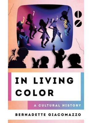 In Living Color A Cultural History - The Cultural History of Television