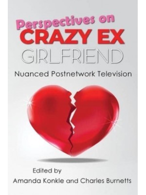 Perspectives on Crazy Ex-Girlfriend Nuanced Postnetwork Television - Television and Popular Culture