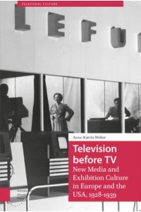 Television Before TV New Media and Exhibition Culture in Europe and the USA, 1928-1939 - Televisual Culture
