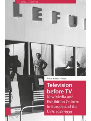Television Before TV New Media and Exhibition Culture in Europe and the USA, 1928-1939 - Televisual Culture