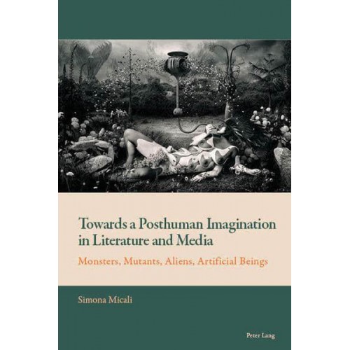 Towards a Posthuman Imagination in Literature and Media; Monsters, Mutants, Aliens, Artificial Beings