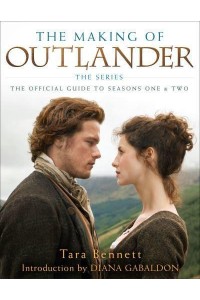 The Making of Outlander, the Series The Official Guide to Seasons One & Two - Outlander