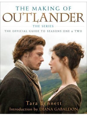 The Making of Outlander, the Series The Official Guide to Seasons One & Two - Outlander