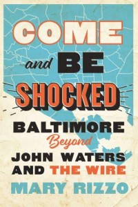 Come and Be Shocked Baltimore Beyond John Waters and The Wire