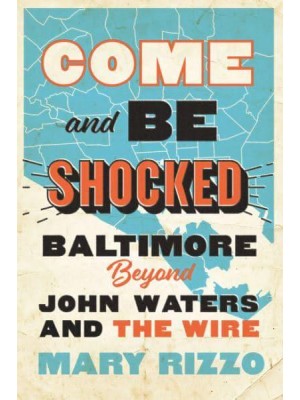 Come and Be Shocked Baltimore Beyond John Waters and The Wire