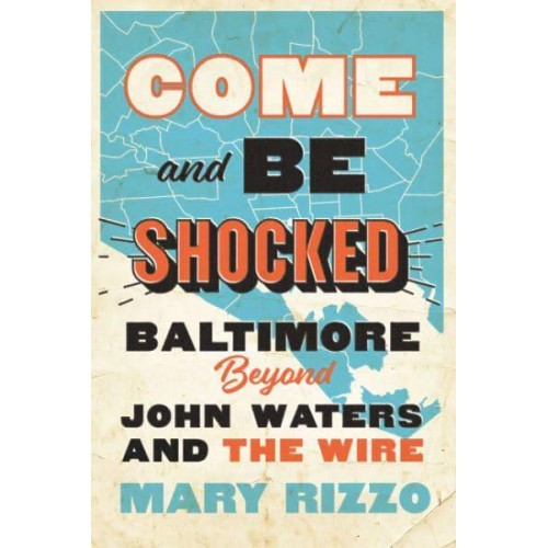 Come and Be Shocked Baltimore Beyond John Waters and The Wire