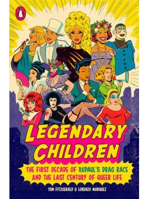 Legendary Children The First Decade of RuPaul's Drag Race and the Last Century of Queer Life