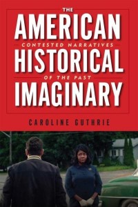 The American Historical Imaginary Contested Narratives of the Past