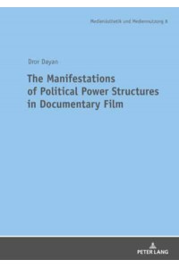 The Manifestations of Political Power Structures in Documentary Film - Media Production & Media Aesthetics = Medienästhetik Und Mediennutzung