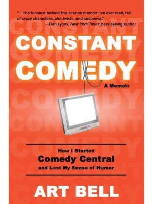 Constant Comedy How I Started Comedy Central and Lost My Sense of Humor