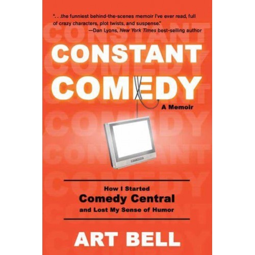 Constant Comedy How I Started Comedy Central and Lost My Sense of Humor