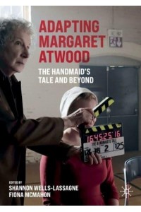 Adapting Margaret Atwood : The Handmaid's Tale and Beyond - Palgrave Studies in Adaptation and Visual Culture