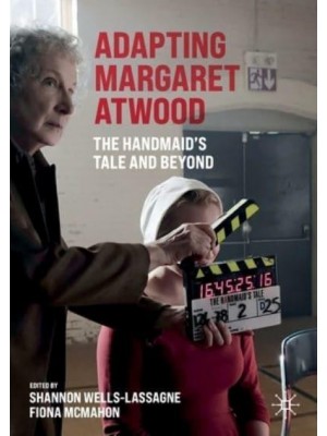 Adapting Margaret Atwood : The Handmaid's Tale and Beyond - Palgrave Studies in Adaptation and Visual Culture