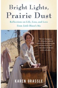 Bright Lights, Prairie Dust Reflections on Life, Loss, and Love from Little House's Ma