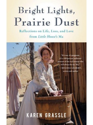 Bright Lights, Prairie Dust Reflections on Life, Loss, and Love from Little House's Ma