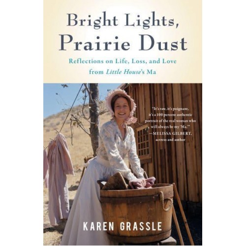 Bright Lights, Prairie Dust Reflections on Life, Loss, and Love from Little House's Ma