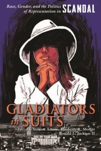 Gladiators in Suits Race, Gender, and the Politics of Representation in Scandal - Television and Popular Culture